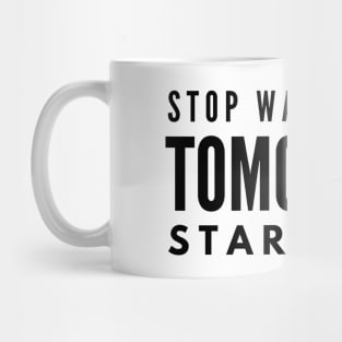 Stop Waiting For Tomorrow Start Now - Motivational Words Mug